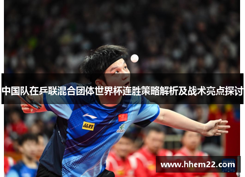 中国队在乒联混合团体世界杯连胜策略解析及战术亮点探讨