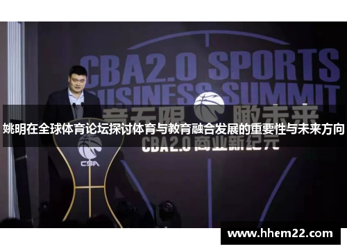 姚明在全球体育论坛探讨体育与教育融合发展的重要性与未来方向