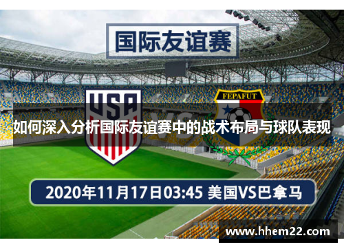 如何深入分析国际友谊赛中的战术布局与球队表现