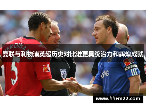 曼联与利物浦英超历史对比谁更具统治力和辉煌成就