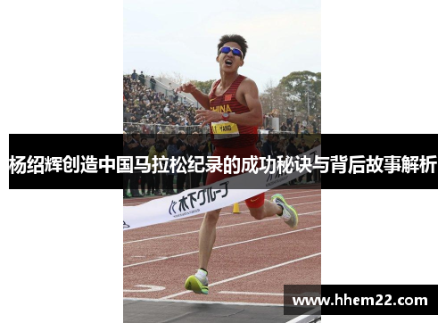 杨绍辉创造中国马拉松纪录的成功秘诀与背后故事解析