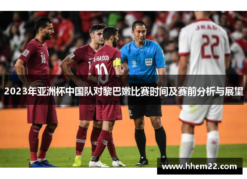 2023年亚洲杯中国队对黎巴嫩比赛时间及赛前分析与展望