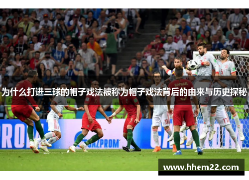 为什么打进三球的帽子戏法被称为帽子戏法背后的由来与历史探秘