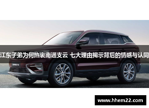 江东子弟为何热衷南通支云 七大理由揭示背后的情感与认同