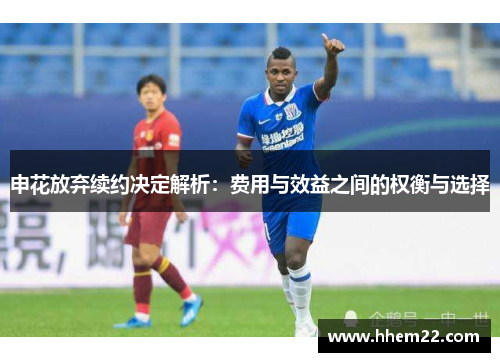 申花放弃续约决定解析：费用与效益之间的权衡与选择