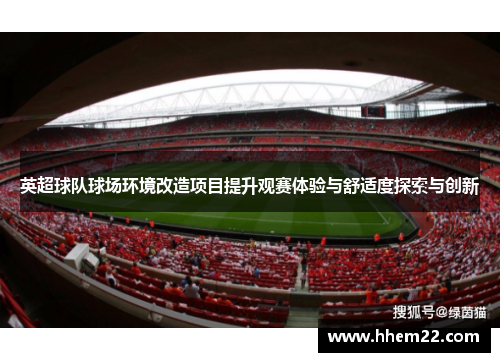 英超球队球场环境改造项目提升观赛体验与舒适度探索与创新