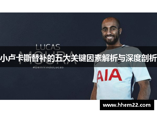 小卢卡斯替补的五大关键因素解析与深度剖析 小卢卡斯替补的五大关键因素解析与深度剖析
