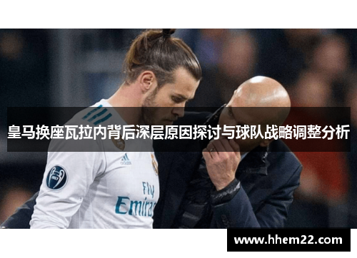 皇马换座瓦拉内背后深层原因探讨与球队战略调整分析