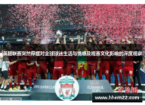 英超联赛突然停摆对全球球迷生活与情感及观赛文化影响的深度观察